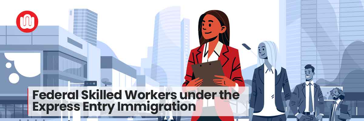 Federal Skilled Workers under the Express Entry Immigration