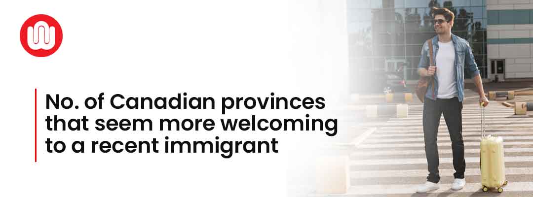 No. of Canadian Provinces that seem more welcoming to a recent immigrant