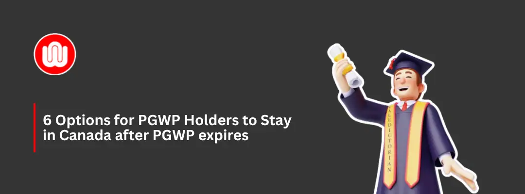 6 Options for PGWP Holders to Stay in Canada after PGWP expires