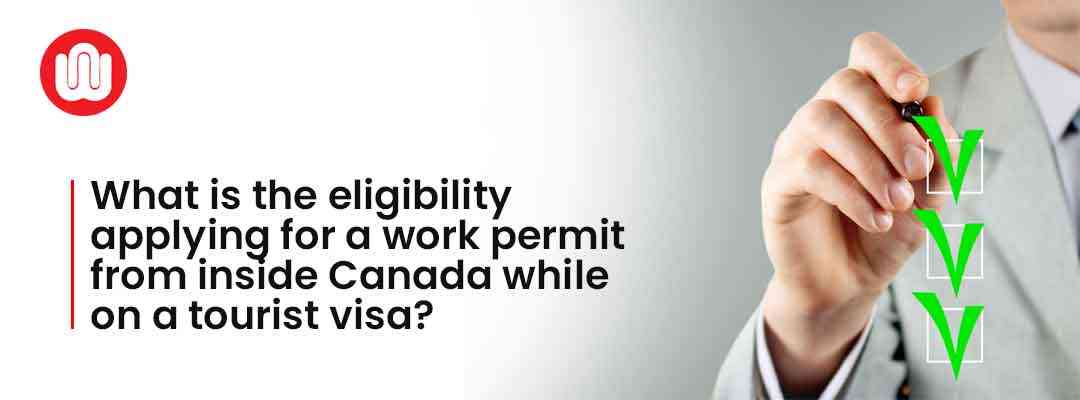 What is the eligibility for applying for a work permit from inside Canada while on a tourist visa?