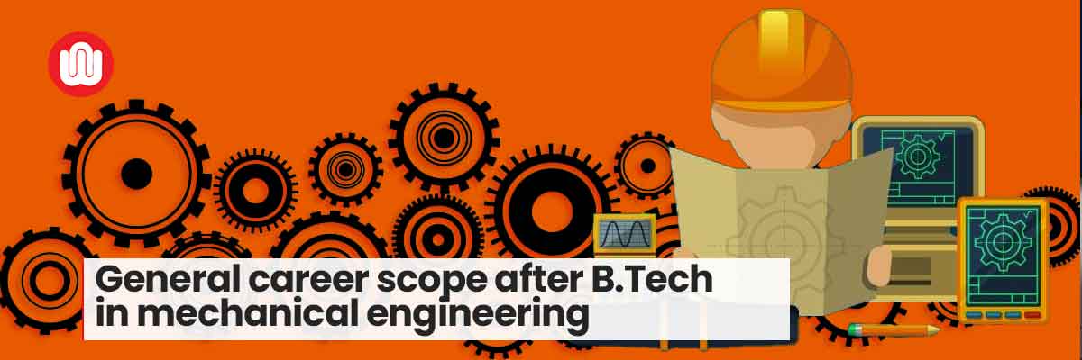 The general career scope after B.Tech in mechanical engineering