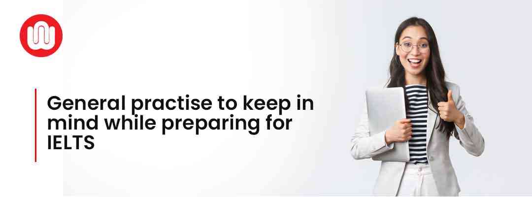 General practice to keep in mind while preparing for IELTS