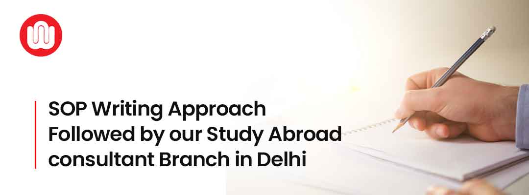 SOP Writing Approach Followed by our Study Abroad consultant Branch in Delhi