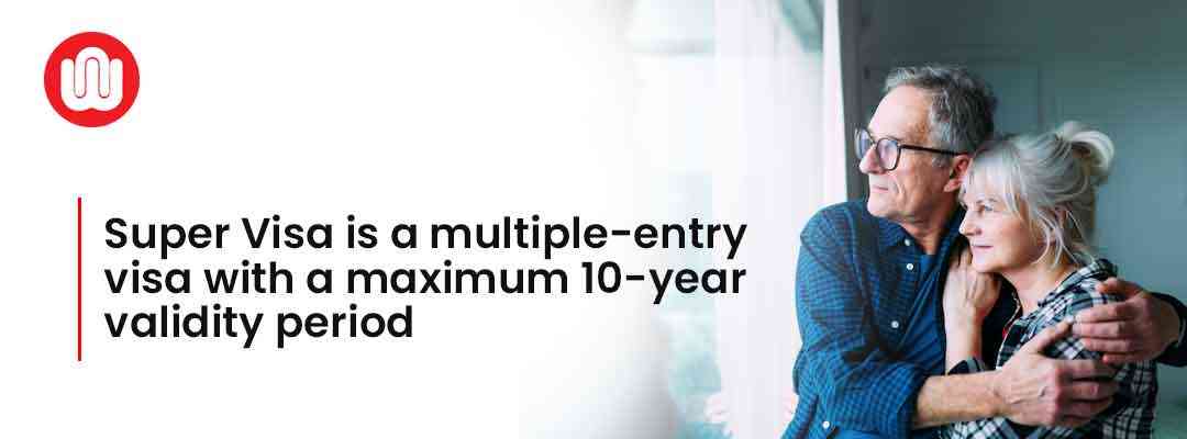 Super Visa is a multiple-entry visa with a maximum 10-year validity period