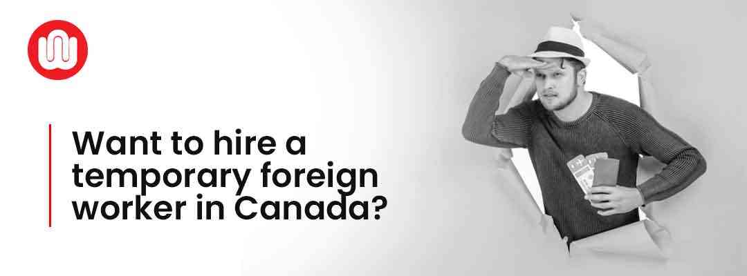 Want to hire a temporary foreign worker in Canada?