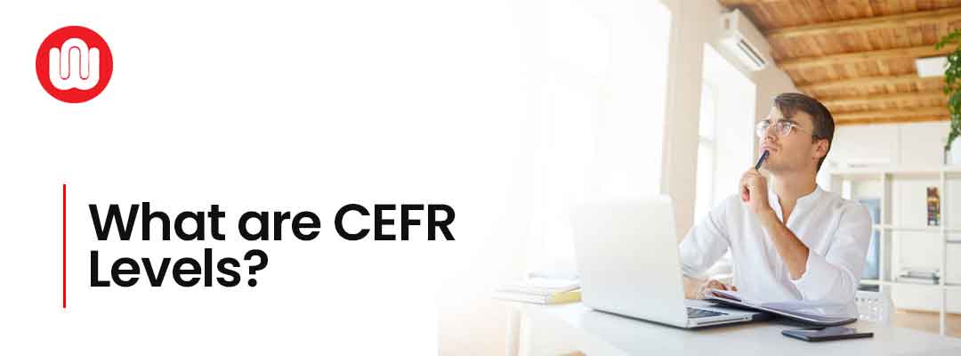 What are CEFR Levels?